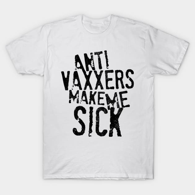 Anti Vaxxers Make Me Sick T-Shirt by darklordpug